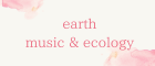 earthmusic & ecology